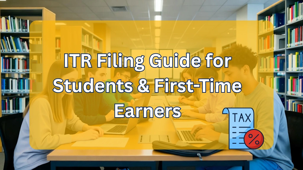 ITR Filing Guide for Students & First-Time Earners