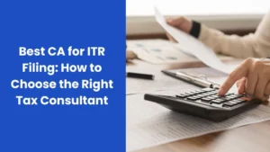 Best CA for ITR Filing: How to Choose the Right Tax Consultant 