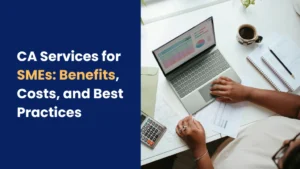 CA Services for SMEs: Benefits, Costs, and Best Practices 